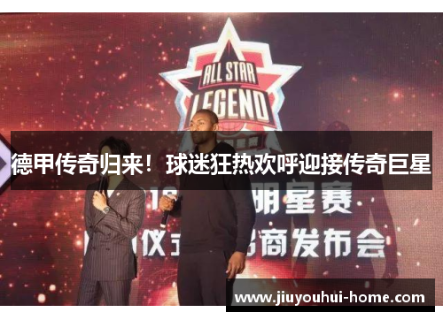 德甲传奇归来！球迷狂热欢呼迎接传奇巨星