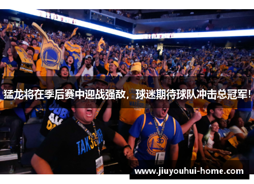 猛龙将在季后赛中迎战强敌，球迷期待球队冲击总冠军！